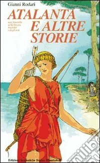 Atalanta e altre storie. Una fanciulla nella grecia degli dei libro