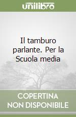 Il tamburo parlante. Per la Scuola media libro