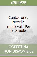 Cantastorie. Novelle medievali. Per le Scuole libro