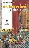 Metamorfosi e altre storie. Per la Scuola media libro