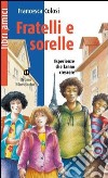 Fratelli e sorelle. Esperienze che cambiano la vita e fanno diventare grandi libro di Colosi Francesca