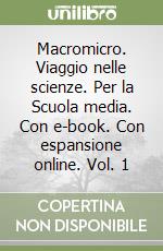 Macromicro. Viaggio nelle scienze. Per la Scuola media. Con e-book. Con espansione online. Vol. 1 libro