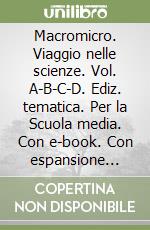 Macromicro. Viaggio nelle scienze. Vol. A-B-C-D. Ediz. tematica. Per la Scuola media. Con e-book. Con espansione online libro