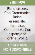 Plane discere. Con Grammatica latina essenziale.Vol. 1