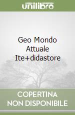 Geo Mondo Attuale Ite+didastore libro