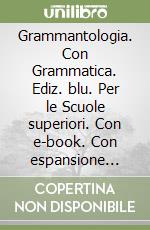 Grammantologia. Con Grammatica. Ediz. blu. Per le Scuole superiori. Con e-book. Con espansione online. Vol. 1 libro