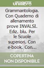 Grammantologia. Con Quaderno di allenamento prove INVALSI. Ediz. blu. Per le Scuole superiori. Con e-book. Con espansione online. Vol. 2 libro