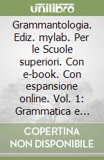 Grammantologia. Ediz. mylab. Per le Scuole superiori. Con e-book. Con espansione online. Vol. 1: Grammatica e antologia libro