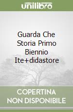 Guarda Che Storia Primo Biennio Ite+didastore libro