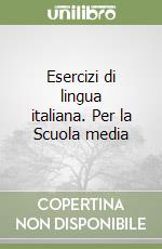 Esercizi di lingua italiana. Per la Scuola media libro