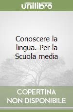 Conoscere la lingua. Per la Scuola media libro