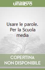 Usare le parole. Per la Scuola media libro