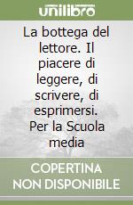 La bottega del lettore. Il piacere di leggere, di scrivere, di esprimersi. Per la Scuola media libro