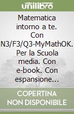 Matematica intorno a te. Con N3/F3/Q3-MyMathOK. Per la Scuola media. Con e-book. Con espansione online. Vol. 3 libro