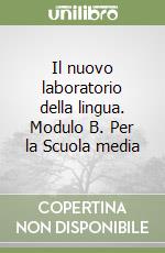 Il nuovo laboratorio della lingua. Modulo B. Per la Scuola media libro