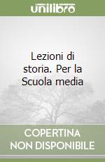 Lezioni di storia. Per la Scuola media libro