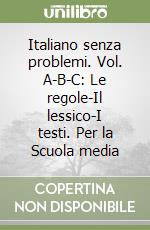 Italiano senza problemi. Vol. A-B-C: Le regole-Il lessico-I testi. Per la Scuola media