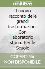 Il nuovo racconto delle grandi trasformazioni. Con laboratorio storia. Per le Scuole libro