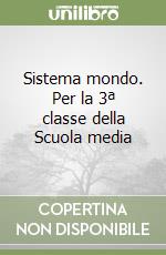 Sistema mondo. Per la 3ª classe della Scuola media libro