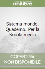 Sistema mondo. Quaderno. Per la Scuola media libro