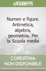 Numeri e figure. Aritmetica, algebra, geometria. Per la Scuola media libro