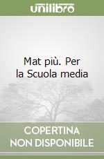 Mat più. Per la Scuola media libro