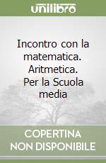 Incontro con la matematica. Aritmetica. Per la Scuola media libro