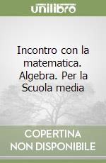 Incontro con la matematica. Algebra. Per la Scuola media libro