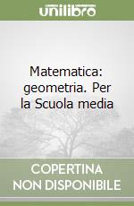 Matematica: geometria. Per la Scuola media libro