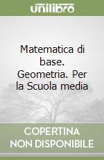 Matematica di base. Geometria. Per la Scuola media libro