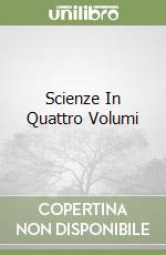 Scienze In Quattro Volumi libro