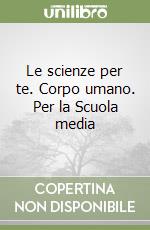 Le scienze per te. Corpo umano. Per la Scuola media libro