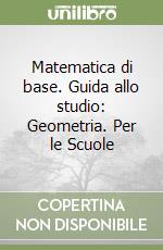 Matematica di base. Guida allo studio: Geometria. Per le Scuole libro