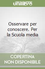 Osservare per conoscere. Per la Scuola media