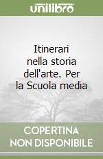 Itinerari nella storia dell`arte. Per la Scuola media libro usato