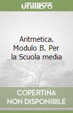 Aritmetica. Modulo B. Per la Scuola media libro