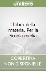 Il libro della materia. Per la Scuola media libro