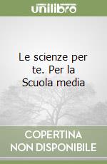 Le scienze per te. Per la Scuola media libro