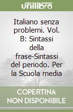 Italiano senza problemi. Vol. B: Sintassi della frase-Sintassi del periodo. Per la Scuola media