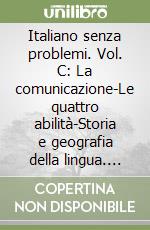 Italiano senza problemi. Vol. C: La comunicazione-Le quattro abilità-Storia e geografia della lingua. Per la Scuola media