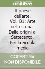 Il paese dell'arte. Vol. B1: Arte nella storia. Dalle origini al Settecento. Per la Scuola media libro