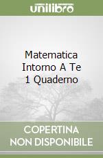 Matematica Intorno A Te 1 Quaderno libro