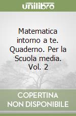 Matematica intorno a te. Quaderno. Per la Scuola media. Vol. 2 libro