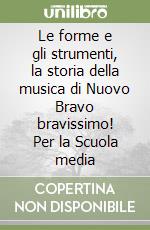 Le forme e gli strumenti, la storia della musica di Nuovo Bravo bravissimo! Per la Scuola media libro