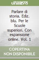 Parlare di storia. Ediz. blu. Per le Scuole superiori. Con espansione online. Vol. 1 libro