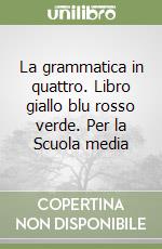 La grammatica in quattro. Libro giallo blu rosso verde. Per la Scuola media libro