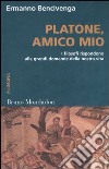 Platone, amico mio. I filosofi rispondono alle grandi domande della nostra vita libro