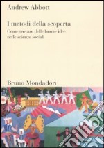 I metodi della scoperta. Come trovare delle buone idee nelle scienze sociali libro