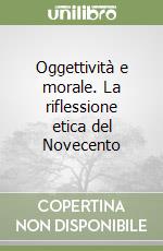 Oggettività e morale. La riflessione etica del Novecento