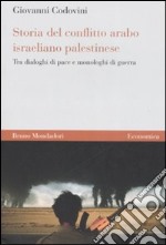 Storia del conflitto arabo israeliano palestinese. Tra dialoghi di pace e monologhi di guerra libro